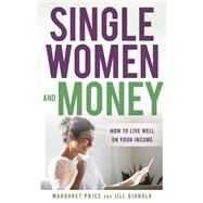 Single Women and Money How to Live Well on Your Income by Price, Margaret; Gianola, Jill, 9781538148570