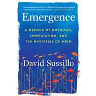 Emergence A Memoir of Boyhood, Computation, and the Mysteries of Mind by Sussillo, David, 9781538768570