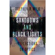 Sandbows and Black Lights Reflections on Optics by Wilk, Stephen R., 9780197518571