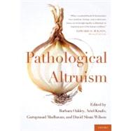 Pathological Altruism by Oakley, Barbara; Knafo, Ariel; Madhavan, Guruprasad; Wilson, David Sloan, 9780199738571