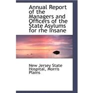 Annual Report of the Managers and Officers of the State Asylums for the Insane by Hospital, New Jersey Sta, 9780559198571