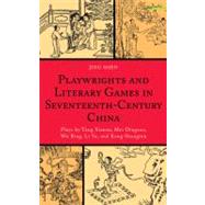 Playwrights and Literary Games in Seventeenth-Century China Plays by Tang Xianzu, Mei Dingzuo, Wu Bing, Li Yu, and Kong Shangren by Shen, Jing, 9780739138571