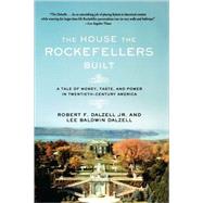 The House the Rockefellers Built A Tale of Money, Taste, and Power in Twentieth-Century America by Dalzell, Robert F.; Dalzell, Lee Baldwin, 9780805088571