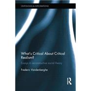What's Critical About Critical Realism?: Essays in Reconstructive Social Theory by Vandenberghe; FrTdTric, 9781138798571