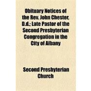 Obituary Notices of the Rev. John Chester, D.d.: Late Pastor of the Second Presbyterian Congregation in the City of Albany by Second Presbyterian Church, 9781154538571