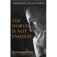 The World Is Not Enough A Biography of Ian Fleming by Buckton, Oliver, 9781538138571