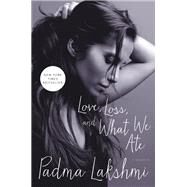 Love, Loss, and What We Ate by Lakshmi, Padma, 9780062868572