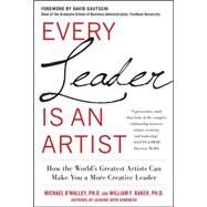 Every Leader Is an Artist: How the Worlds Greatest Artists Can Make You a More Creative Leader by O'Malley, Michael; Baker, William, 9780071778572