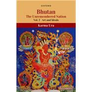 Bhutan The Unremembered Nation (Vol.2, Art and Ideals) by Ura, Karma, 9780192868572