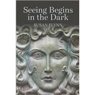 Seeing Begins in the Dark by Flynn, Susan, 9780999438572