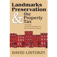 Landmarks Preservation and the Property Tax: Assessing Landmark Buildings for Real Taxation Purposes by Listokin,David, 9781412848572
