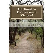 The Road to Damascus to Victory! by Watson, Don H., 9781482078572