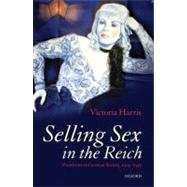 Selling Sex in the Reich Prostitutes in German Society, 1914-1945 by Harris, Victoria, 9780199578573