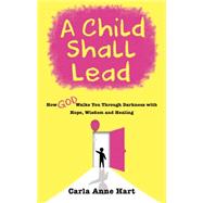 A Child Shall Lead by Hart, Carla Anne, 9781937498573