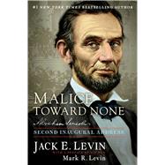 Malice Toward None Abraham Lincoln's Second Inaugural Address by Levin, Jack E., 9781982188573