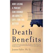 Death Benefits How Losing a Parent Can Change an Adult's Life -- for the Better by Safer, Jeanne, 9780465018574