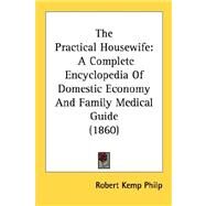 Practical Housewife : A Complete Encyclopedia of Domestic Economy and Family Medical Guide (1860) by Philp, Robert Kemp, 9780548588574