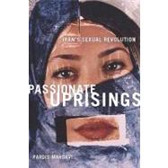 Passionate Uprisings : Iran's Sexual Revolution by Mahdavi, Pardis, 9780804758574