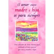 El Amor Entre Madre e Hija es Para Siempre / The Love Between Mother And Daughter Is Forever by Wayant, Patricia, 9780883968574