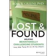 Lost and Found Helping Behaviorally Challenging Students (and, While You're At It, All the Others) by Greene, Ross W., 9781118898574
