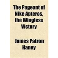 The Pageant of Nike Apteros, the Wingless Victory by Haney, James Patron, 9781154508574
