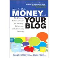 How to Make Money with Your Blog: The Ultimate Reference Guide for Building, Optimizing, and Monetizing Your Blog by Forrester, Duane; Powell, Gavin, 9780071508575