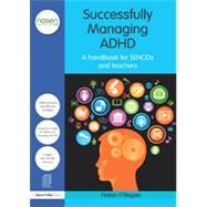 Successfully Managing ADHD: A Handbook for SENCOs and Teachers by O'Regan; Fintan, 9780415748575