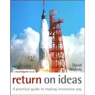 Return on Ideas A Practical Guide to Making Innovation Pay by Nichols, David, 9780470028575