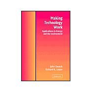 Making Technology Work: Applications in Energy and the Environment by John M. Deutch , Richard K. Lester, 9780521818575