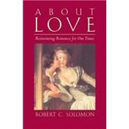 About Love : Reinventing Romance for Our Times by Solomon, Robert C., 9780872208575