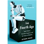 The Fourth Age Smart Robots, Conscious Computers, and the Future of Humanity by Reese, Byron, 9781501158575
