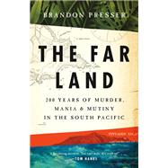 The Far Land 200 Years of Murder, Mania, and Mutiny in the South Pacific by Presser, Brandon, 9781541758575