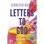 Letters to God The Key to Manifesting the Life You Desire by Neary, Jennifer, 9781667898575