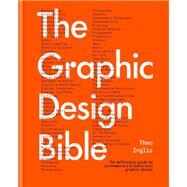 The Graphic Design Bible The definitive guide to contemporary and historical graphic design for designers and creatives by Inglis, Theo, 9781781578575
