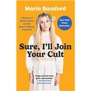 Sure, I'll Join Your Cult A Memoir of Mental Illness and the Quest to Belong Anywhere by Bamford, Maria, 9781982168575