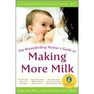 The Breastfeeding Mother's Guide to Making More Milk: Foreword by Martha Sears, RN by West, Diana; Marasco, Lisa, 9780071598576