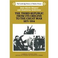 The Third Republic from its Origins to the Great War, 1871–1914 by Jean-Marie Mayeur , Madeleine Rebirioux , Translated by J. R. Foster, 9780521358576