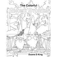 The Colorful Gnome Stories by King, Duane D, 9781098398576