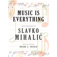 Music Is Everything Selected Poems of Slavko Mihalic by Mihalic, Slavko; Nisula, Dasha C., 9781550968576