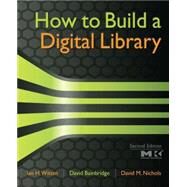 How to Build a Digital Library by Witten; Bainbridge; Nichols, 9780123748577