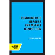 Conglomerate Mergers and Market Competition by John C. Narver, 9780520358577