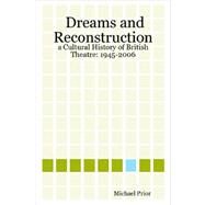 Dreams and Reconstruction: A Cultural History of British Theatre: 1945-2006 by Prior, Michael, 9781430308577