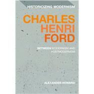 Charles Henri Ford: Between Modernism and Postmodernism by Howard, Alexander; Tonning, Erik; Feldman, Matthew, 9781474278577