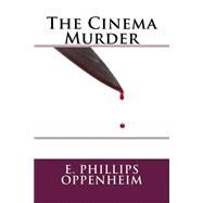 The Cinema Murder by Oppenheim, E. Phillips, 9781508478577