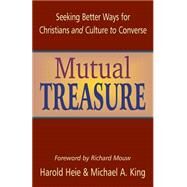Mutual Treasure: Seeking Better Ways for Christians and Culture to Converse by Heie, Harold, 9781931038577