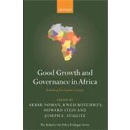 Good Growth and Governance in Africa Rethinking Development Strategies by Noman, Akbar; Botchwey, Kwesi; Stein, Howard; Stiglitz, Joseph E., 9780199698578