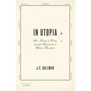 In Utopia : Six Kinds of Eden and the Search for a Better Paradise by Hallman, J. C., 9780312378578