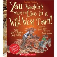 You Wouldn't Want to Live in a Wild West Town! (Revised Edition) (You Wouldn't Want to: American History) by Hicks, Peter; Antram, David, 9780531238578