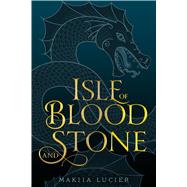 Isle of Blood and Stone by Lucier, Makiia, 9780544968578