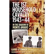 The First Household Cavalry Regiment 1943-44 In the Shadow of Monte Amaro by O'Connor, Garry, 9780752488578